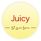 Juicy －ジューシー－